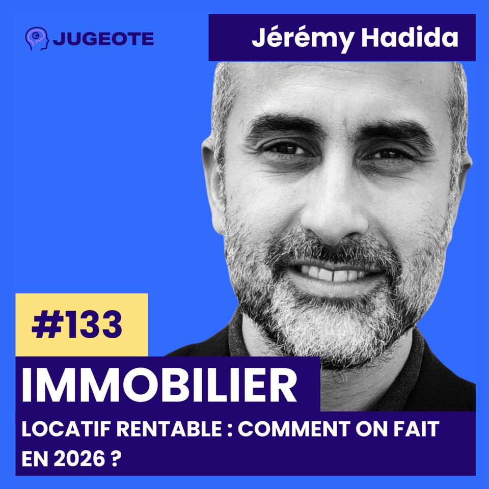 Jugeote — épisode 133, Immobilier locatif rentable : comment on fait en 2026 ?, avec Jérémy Hadida