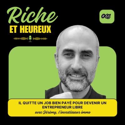 Riche et Heureux — épisode 65, il quitte un job bien payé pour devenir un entrepreneur libre, avec Jérémy